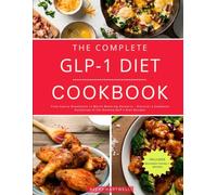 The Complete GLP-1 Diet Cookbook: From hearty Breakfasts to Mouth Watering Desserts - Discover a Complete Collection of Fat Burning GLP-1 Diet Recipes