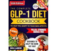 The Complete GLP-1 Diet Cookbook to Help You Adapt to Your New Appetite: Quick & Flavorful Recipes from Experts to Lose Weight Without Nausea-Meal Plan to Build Habits That Last Beyond Medication
