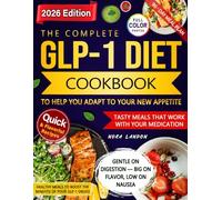 The Complete GLP-1 Diet Cookbook to Help You Adapt to Your New Appetite: Quick & Flavorful Recipes from Experts to Lose Weight Without Nausea-Meal Plan to Build Habits That Last Beyond Medication