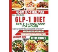 THE COMPLETE GLP-1 DIET MEAL PLAN COOKBOOK FOR WOMEN: Achieve Effortless Weight Loss With Delicious High-Protein, Low-Carb Recipes That Reset Your Metabolism and Balance Your Hormones.