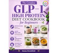 The Complete GLP-1 High Protein Diet Cookbook for Beginners: Simple Protein-Packed Recipes and 28-Day Meal Plan to Help You Stay Nourished, Preserve ... Health Kitchen Series by Emma Brookfield)