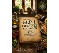 THE COMPLETE GLP-1 LIFESTYLE COOKBOOK: 120 High-Protein Recipes For Balanced Eating