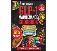 The Complete GLP-1 Maintenance Cookbook: A Practical Guide to High Fiber, Flavorful Dishes With Weekly Menus, Portion Tactics, and Everyday Nutrition Tools