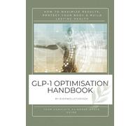 The Complete GLP-1 Optimisation Handbook: How to Maximise Results, Protect Your Body & Build Lasting Health