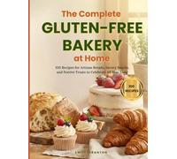 The Complete Gluten-Free Bakery at Home: 100 Recipes for Artisan Breads, Savory Snacks, and Festive Treats to Celebrate All Year Long (The Everyday Kitchen Collection)