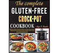 The complete Gluten-Free Crock Pot Cookbook: 100 Easy, Healthy & Delicious Gluten-Free Slow Cooker Recipes - Wholesome One-Pot Meals for Busy Families, Comfort Lovers & Everyday Cooking Success