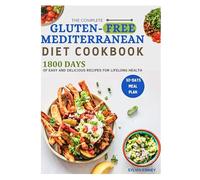 THE COMPLETE GLUTEN-FREE MEDITERRANEAN DIET COOKBOOK: 1800 Days of Easy, wholesome, Delicious & Mouthwatering Healthy Gluten-free recipes for Lifelong Health