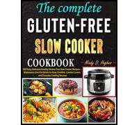 The Complete Gluten-Free Slow Cooker Cookbook: 100 Easy, Delicious Healthy Gluten-Free Slow Cooker Recipes - Wholesome One-Pot Meals for Busy Families, Comfort Lovers and Everyday Cooking Success
