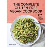 The Complete Gluten-Free Vegan Cookbook: 125 Recipes Everyone Can Enjoy