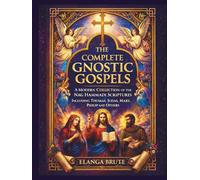 The Complete Gnostic Gospels: A Modern Collection of the Nag Hammadi Scriptures Including Thomas, Judas, Mary, Philip and Others