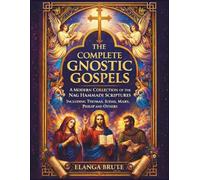 The Complete Gnostic Gospels: A Modern Collection of the Nag Hammadi Scriptures Including Thomas, Judas, Mary, Philip and Others