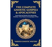 The Complete Gnostic Gospels & Apocalypses: Ancient Rejected Christian Texts Questioning Orthodoxy-From Thomas to the Apocalypse of Peter: 168 (Library of Alexandria)