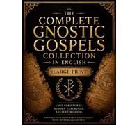 The Complete Gnostic Gospels Collection in English (Large Print): Ancient Wisdom from the Lost Scriptures Featuring Thomas, Mary Magdalene, Judas, and Hidden Early Christian Writings
