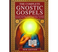 The Complete Gnostic Gospels: Lost and Forbidden Scriptures of Early Christianity Including Mary Magdalene, Mark, Judas, and More
