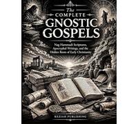 The Complete Gnostic Gospels: Nag Hammadi Scriptures, Apocryphal Writings, and the Hidden Roots of Early Christianity