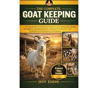THE COMPLETE GOAT KEEPING GUIDE: A Comprehensive Professional Guide to Goat Husbandry, Health Management, Breeding Systems, Sustainable Production, and Profitable Farm Enterprise Development