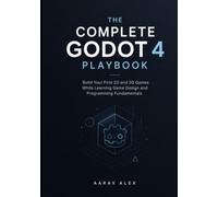 The Complete Godot 4 Playbook: Build Your First 2D and 3D Games While Learning Game Design and Programming Fundamentals