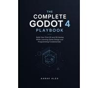The Complete Godot 4 Playbook: Build Your First 2D and 3D Games While Learning Game Design and Programming Fundamentals
