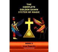 The Complete Golden Dawn System of Magic
