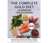 The Complete Golo Diet Cookbook For Beginners: Simple Recipes and Smart Meal Plans to Balance Hormones, Burn Fat, and Lose Weight Naturally