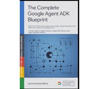 The Complete Google Agent ADK Blueprint: Build 150+ Multimodal AI Agents with Google's Agent Development Kit, Gemini and Google Cloud: 11 (The Complete AI Blueprint)