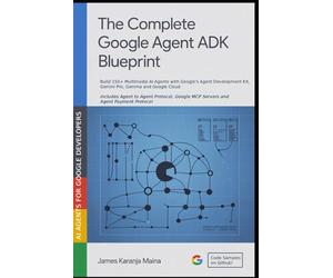 The Complete Google Agent ADK Blueprint: Build 150+ Multimodal AI Agents with Google's Agent Development Kit, Gemini and Google Cloud: 11 (The Complete AI Blueprint)