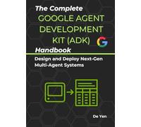The Complete Google Agent Development Kit (ADK) Handbook: Design and Deploy Next-Gen Multi-Agent Systems