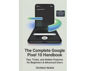 The Complete Google Pixel 10 Handbook: Tips, Tricks, and Hidden Features for Beginners & Advanced Users