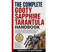 THE COMPLETE GOOTY SAPPHIRE TARANTULA HANDBOOK: A Comprehensive Guide to Poecilotheria metallica Care, Habitat Setup, Feeding, Behavior, Molting, ... Safety, and Long-Term Tarantula Keeping