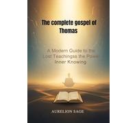 The complete gospel of Thomas: A Modern Guide to the Lost Teachings of Christ and the Power of Inner Knowing