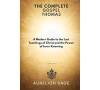 The complete gospel of Thomas: A Modern Guide to the Lost Teachings of Christ and the Power of Inner Knowing