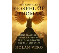 THE COMPLETE GOSPEL OF THOMAS: Ancient Teachings for Inner Awakening, Spiritual Growth, and Self-Discovery