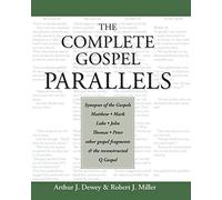 The Complete Gospel Parallels: Synopses of the Gospels Matthew, Mark, Luke, John, Thomas, Peter, Other Gospels and the Reconstructed Q Gospel