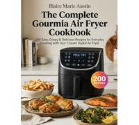 The Complete Gourmia Air Fryer Cookbook: 200 Easy, Crispy & Delicious Recipes for Everyday Cooking with Your 7-Quart Digital Air Fryer