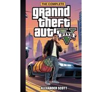 The Complete Grand Theft Auto V Guide: A Definitive Walkthrough for Every Mission, Heist, and Secret in Los Santos