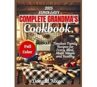 THE COMPLETE GRANDMA COOKBOOK: Timeless Family Recipes for Every Meal, Made Simple and Healthy