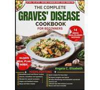 THE COMPLETE GRAVES' DISEASE COOKBOOK FOR BEGINNERS: Thyroid-Supporting Recipes and Metabolism-Balancing Meals to Manage Symptoms and Promote Wellness