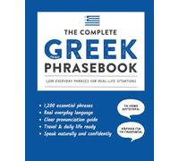 The Complete Greek Phrasebook: 1,200 Everyday Phrases for Real-Life Situations, Core Vocabulary for Daily Communication, A Practical Speaking Guide (Learn Greek)