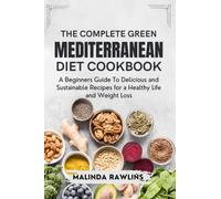 The Complete Green Mediterranean Diet Cookbook: A Beginners Guide To Delicious and Sustainable Recipes for a Healthy Life and Weight Loss