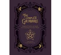 The Complete Grimoire: Magickal Practices and Spells for Awakening Your Inner Witch