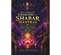 The Complete Grimoire of Shabar Mantras: Traditional Indian Mantras for Protection, Prosperity, Success, Healing, Attraction, Enemies, and Everyday Problems