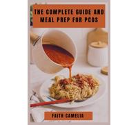 The Complete Guide and Meal Prep for PCOS: Your Step-by-Step Resource for Wholesome Cooking and Delicious Recipes to Support Hormonal Health