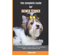 The Complete Guide for Biewer Terrier: The essential guide to being a perfect owner and having an obedient, healthy, and happy Biewer Terrier