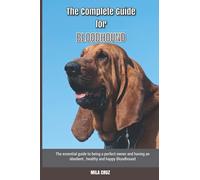 The Complete Guide for Bloodhound: The essential guide to being a perfect owner and having an obedient, healthy, and happy Bloodhound