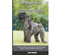 The Complete Guide for Kerry Blue Terrier: The essential guide to being a perfect owner and having an obedient, healthy, and happy Kerry Blue Terrier