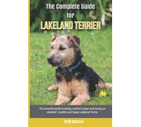 The Complete Guide for Lakeland Terrier: The essential guide to being a perfect owner and having an obedient, healthy, and happy Lakeland Terrier