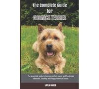 The Complete Guide for Norwich Terrier: The essential guide to being a perfect owner and having an obedient, healthy, and happy Norwich Terrier