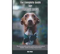 The Complete Guide for Pharaoh Hound: The essential guide to being a perfect owner and having an obedient, healthy, and happy Pharaoh Hound
