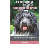 The Complete Guide for Portuguese Sheepdog: The essential guide to being a perfect owner and having an obedient, healthy, and happy Portuguese Sheepdog