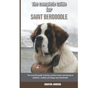 The Complete Guide for Saint Berdoodle: The essential guide to being a perfect owner and having an obedient, healthy, and happy Saint Berdoodle